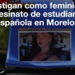 México: asesinato de estudiante española es investigado como feminicidio